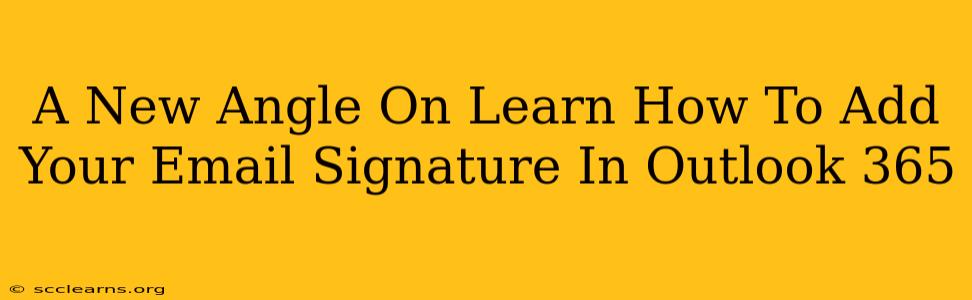 A New Angle On Learn How To Add Your Email Signature In Outlook 365