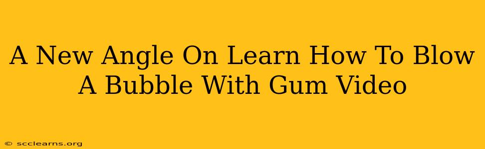 A New Angle On Learn How To Blow A Bubble With Gum Video