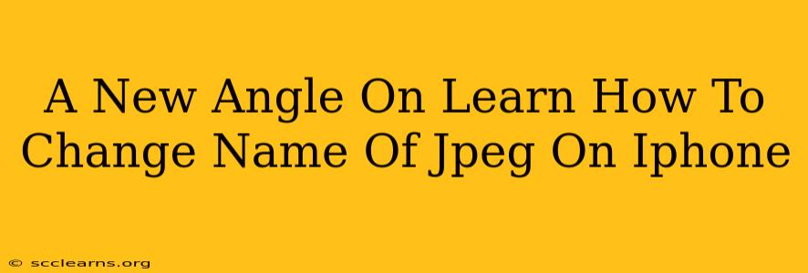 A New Angle On Learn How To Change Name Of Jpeg On Iphone