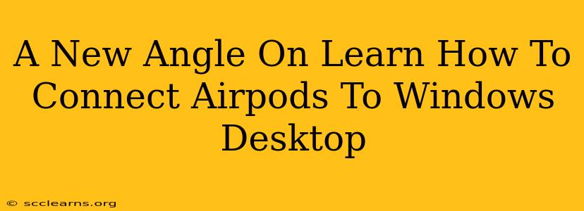 A New Angle On Learn How To Connect Airpods To Windows Desktop