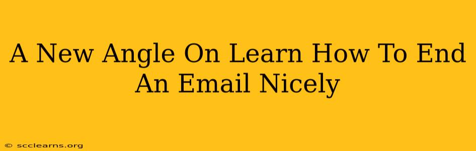 A New Angle On Learn How To End An Email Nicely