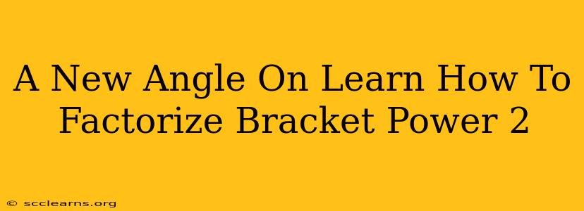 A New Angle On Learn How To Factorize Bracket Power 2