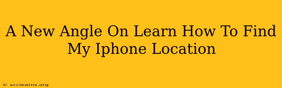 A New Angle On Learn How To Find My Iphone Location