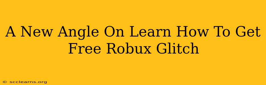 A New Angle On Learn How To Get Free Robux Glitch