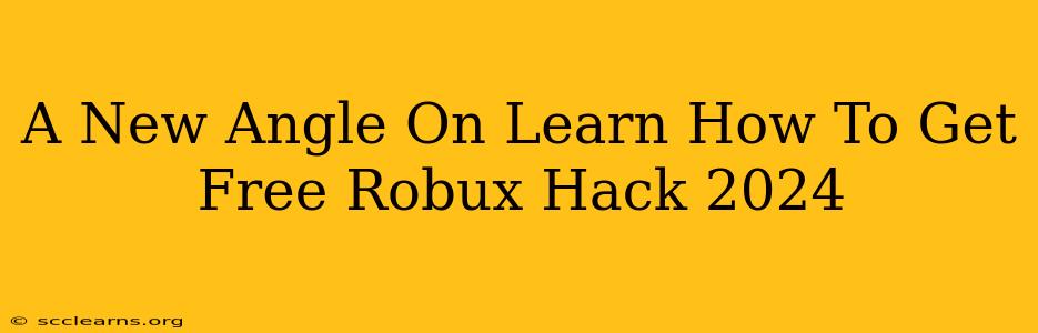 A New Angle On Learn How To Get Free Robux Hack 2024