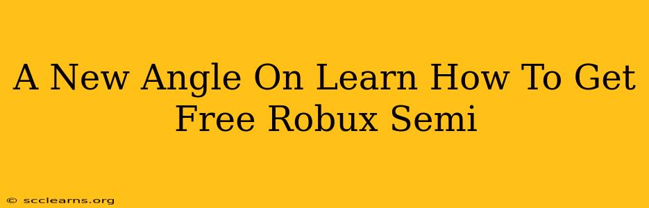 A New Angle On Learn How To Get Free Robux Semi