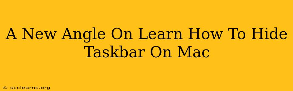 A New Angle On Learn How To Hide Taskbar On Mac