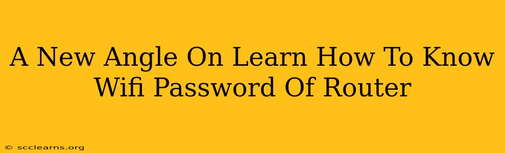 A New Angle On Learn How To Know Wifi Password Of Router