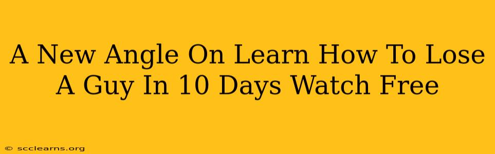 A New Angle On Learn How To Lose A Guy In 10 Days Watch Free