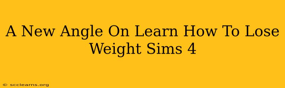 A New Angle On Learn How To Lose Weight Sims 4