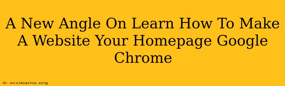 A New Angle On Learn How To Make A Website Your Homepage Google Chrome