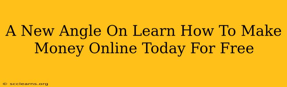 A New Angle On Learn How To Make Money Online Today For Free