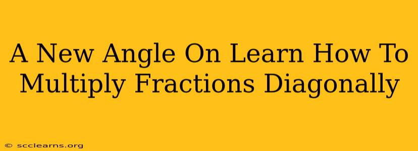 A New Angle On Learn How To Multiply Fractions Diagonally