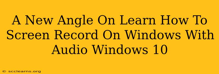 A New Angle On Learn How To Screen Record On Windows With Audio Windows 10