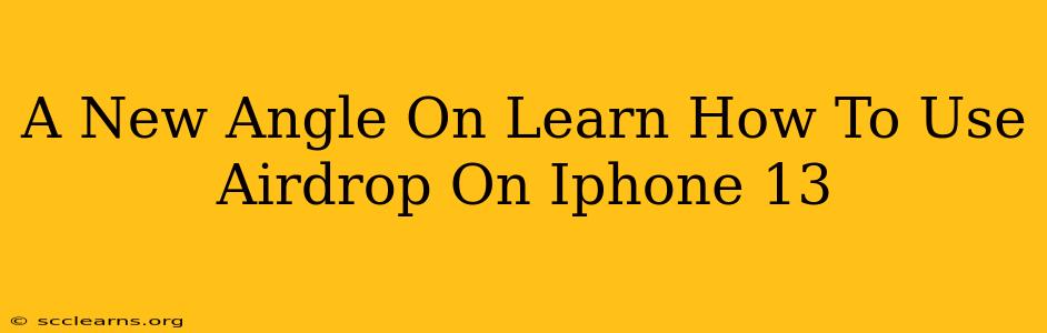 A New Angle On Learn How To Use Airdrop On Iphone 13