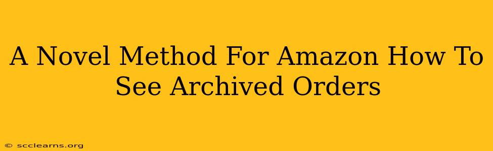 A Novel Method For Amazon How To See Archived Orders