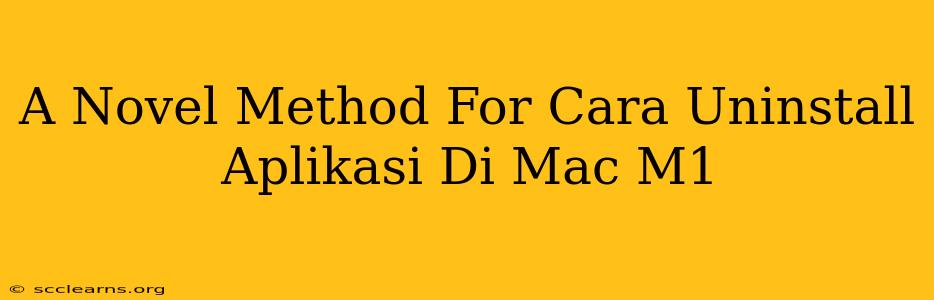 A Novel Method For Cara Uninstall Aplikasi Di Mac M1