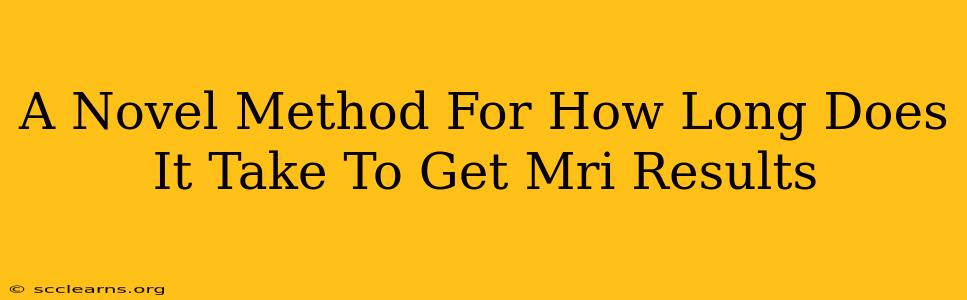 A Novel Method For How Long Does It Take To Get Mri Results