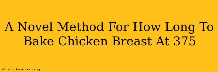 A Novel Method For How Long To Bake Chicken Breast At 375