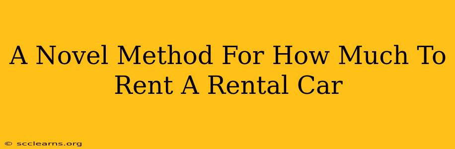 A Novel Method For How Much To Rent A Rental Car