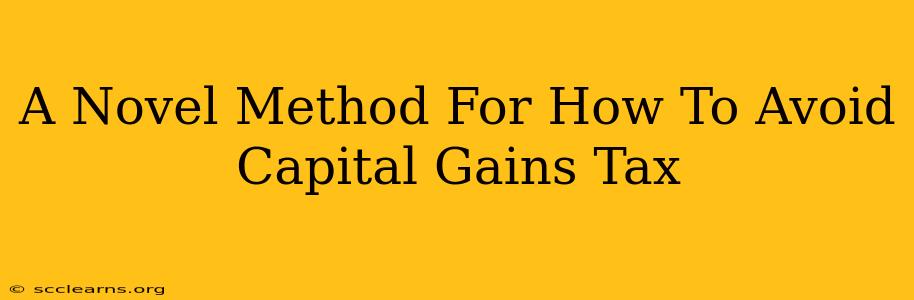 A Novel Method For How To Avoid Capital Gains Tax