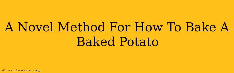 A Novel Method For How To Bake A Baked Potato