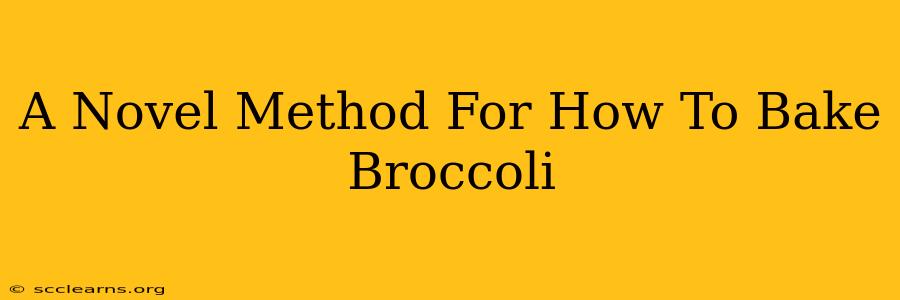 A Novel Method For How To Bake Broccoli