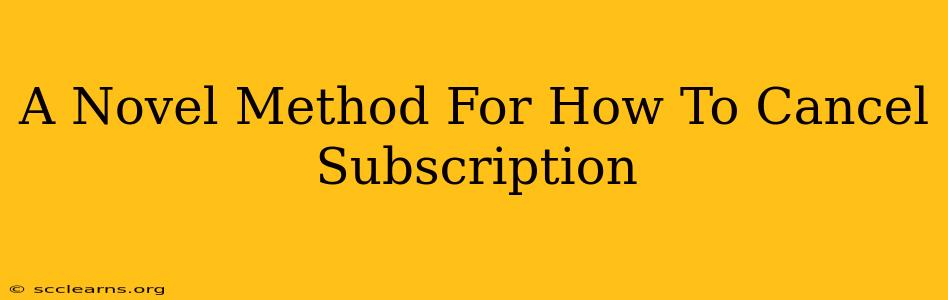 A Novel Method For How To Cancel Subscription