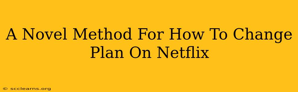 A Novel Method For How To Change Plan On Netflix