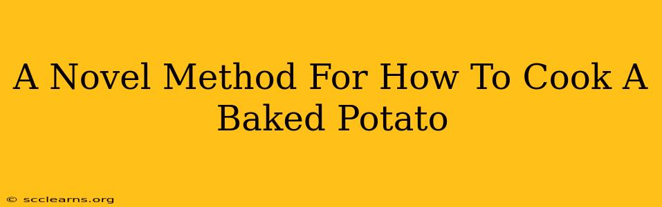 A Novel Method For How To Cook A Baked Potato