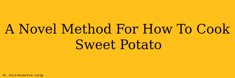 A Novel Method For How To Cook Sweet Potato