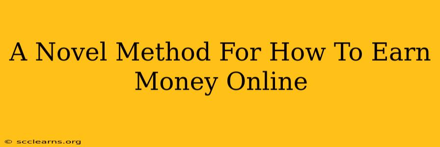 A Novel Method For How To Earn Money Online