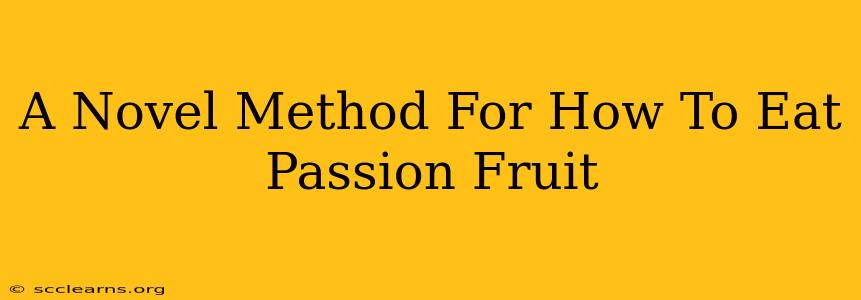 A Novel Method For How To Eat Passion Fruit