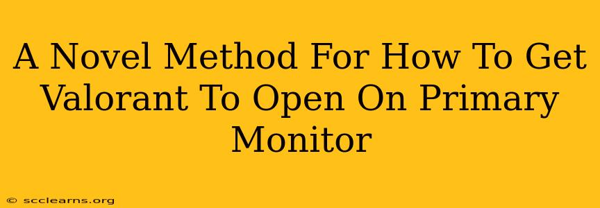 A Novel Method For How To Get Valorant To Open On Primary Monitor