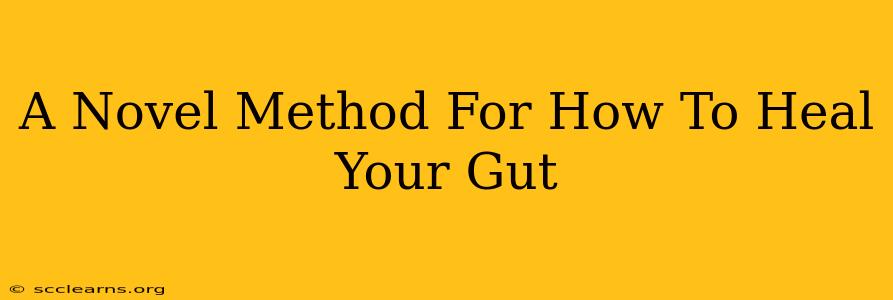 A Novel Method For How To Heal Your Gut