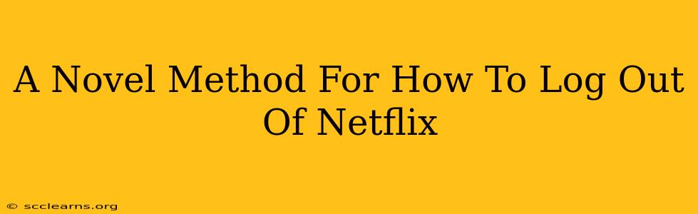 A Novel Method For How To Log Out Of Netflix