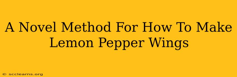 A Novel Method For How To Make Lemon Pepper Wings