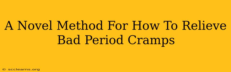 A Novel Method For How To Relieve Bad Period Cramps