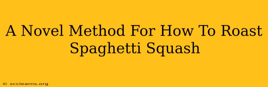 A Novel Method For How To Roast Spaghetti Squash