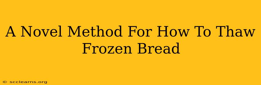 A Novel Method For How To Thaw Frozen Bread