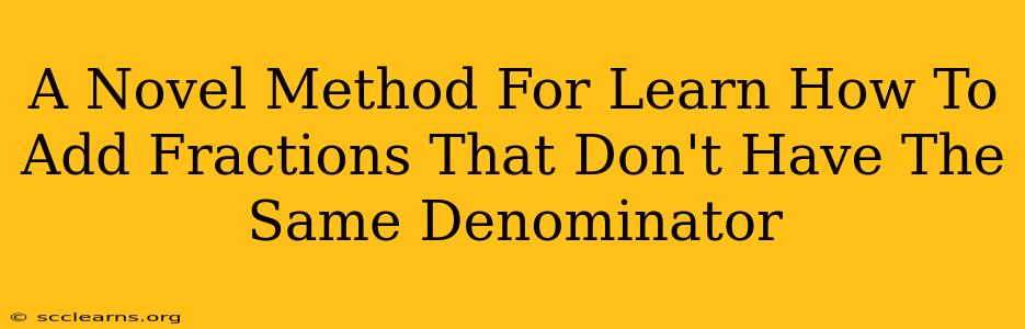 A Novel Method For Learn How To Add Fractions That Don't Have The Same Denominator