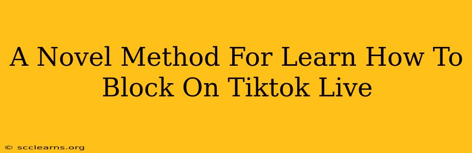 A Novel Method For Learn How To Block On Tiktok Live