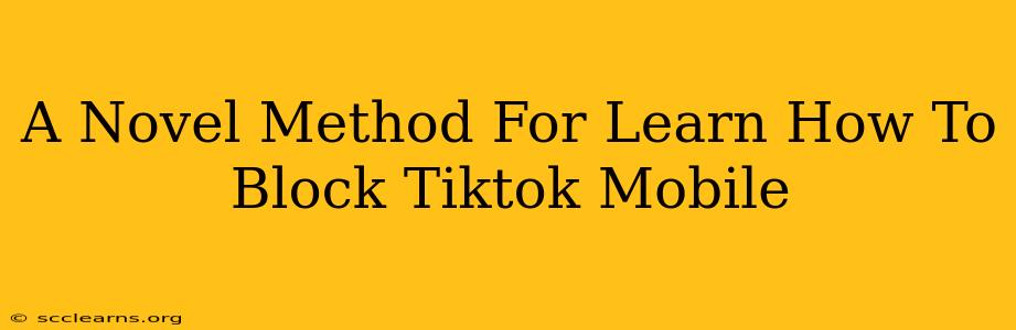 A Novel Method For Learn How To Block Tiktok Mobile