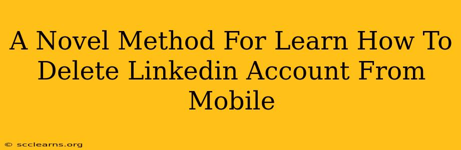 A Novel Method For Learn How To Delete Linkedin Account From Mobile