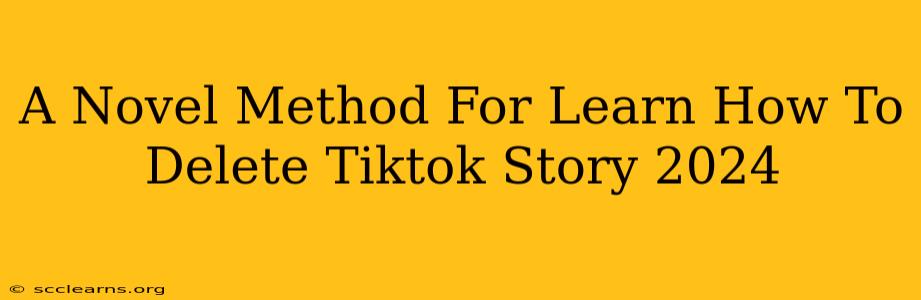 A Novel Method For Learn How To Delete Tiktok Story 2024