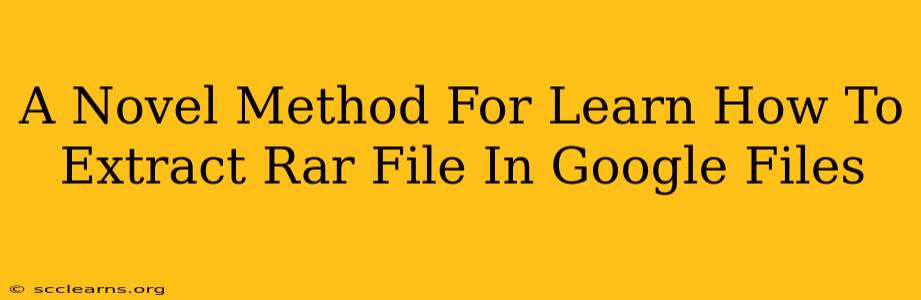 A Novel Method For Learn How To Extract Rar File In Google Files