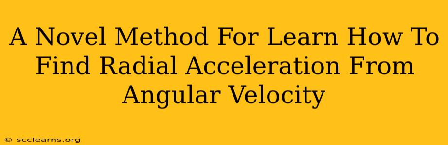 A Novel Method For Learn How To Find Radial Acceleration From Angular Velocity