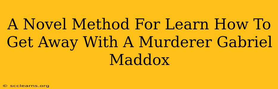 A Novel Method For Learn How To Get Away With A Murderer Gabriel Maddox