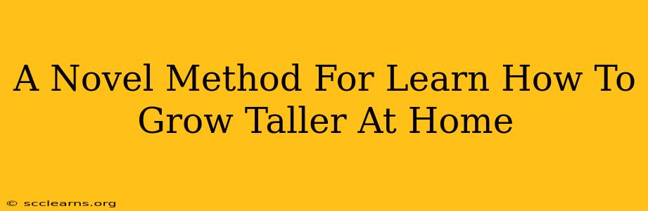 A Novel Method For Learn How To Grow Taller At Home