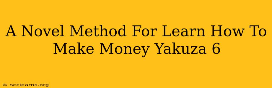 A Novel Method For Learn How To Make Money Yakuza 6